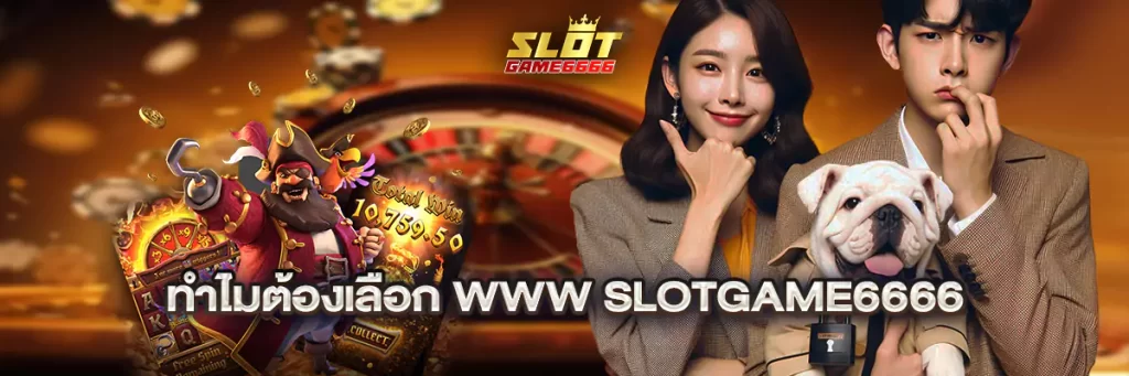 ทำไมต้องเลือก www slotgame6666