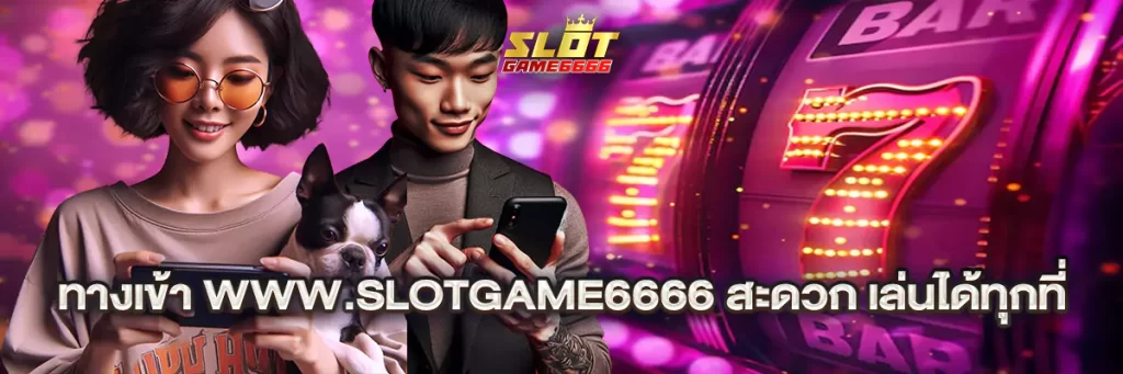 ทางเข้า www slotgame6666 สะดวก เล่นได้ทุกที่