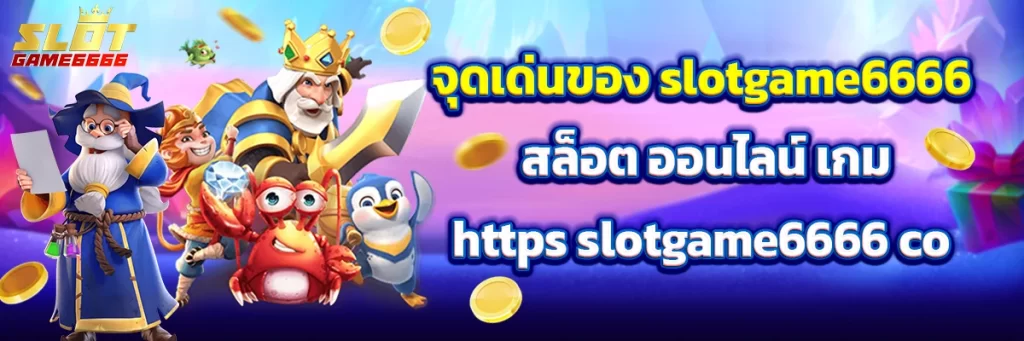 จุดเด่นของ slotgame6666 สล็อต ออนไลน์ เกม https slotgame6666 co